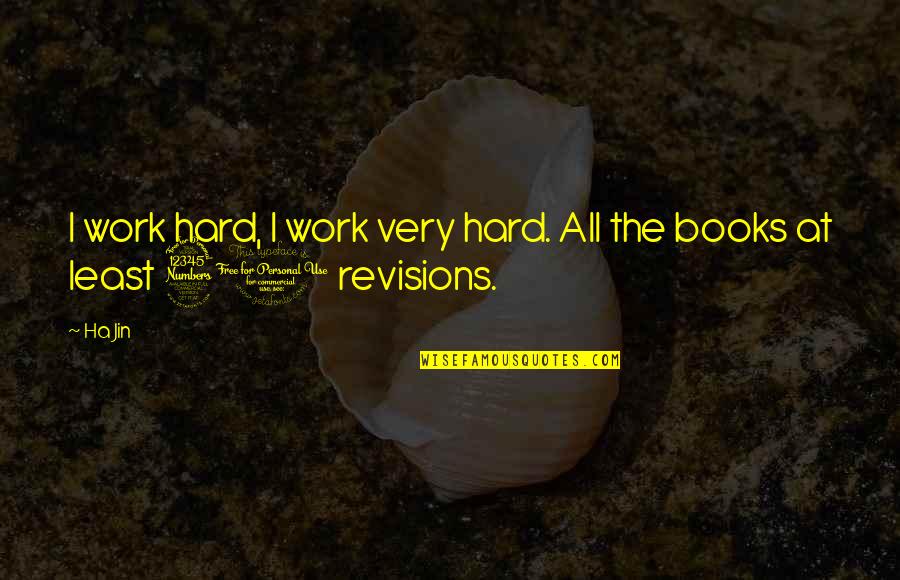 Revision In Writing Quotes By Ha Jin: I work hard, I work very hard. All
