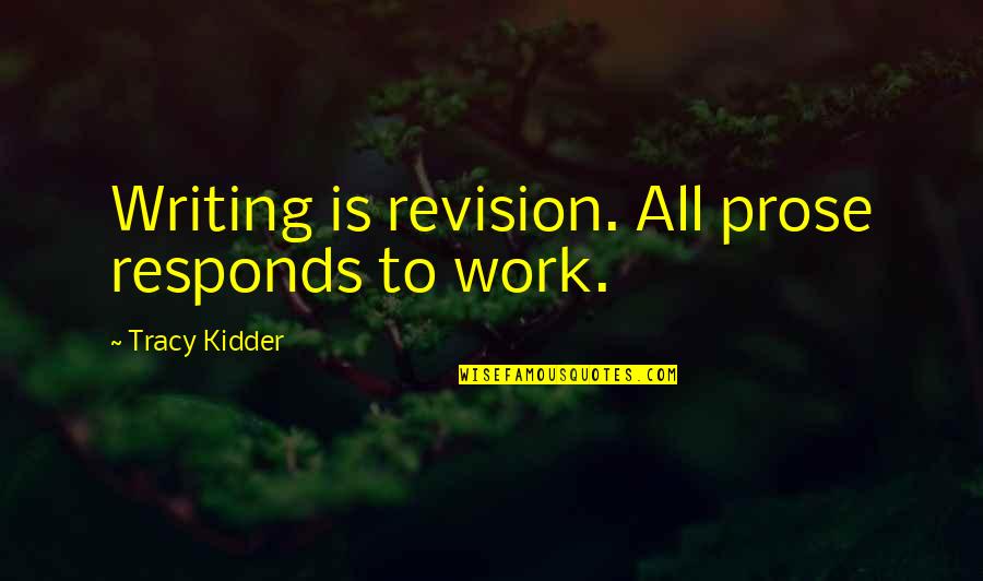 Revision In Writing Quotes By Tracy Kidder: Writing is revision. All prose responds to work.