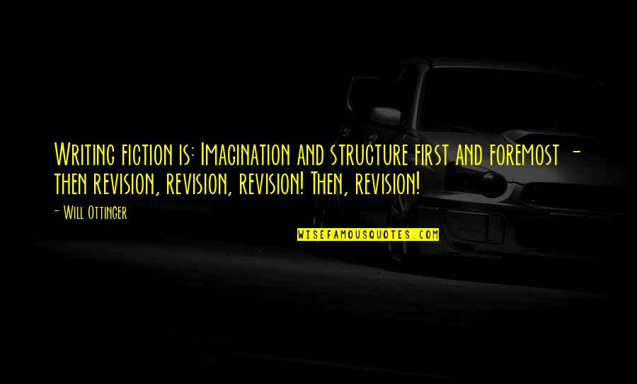 Revision In Writing Quotes By Will Ottinger: Writing fiction is: Imagination and structure first and