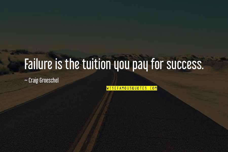 Revisionist French Revolution Quotes By Craig Groeschel: Failure is the tuition you pay for success.