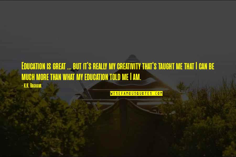 Revisionist History Quotes By K.K. Raghava: Education is great ... but it's really my