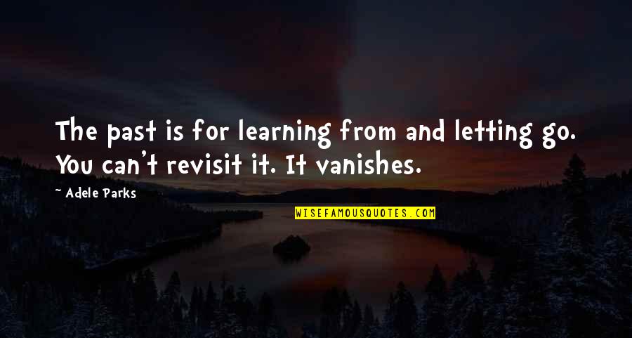Revisit Quotes By Adele Parks: The past is for learning from and letting