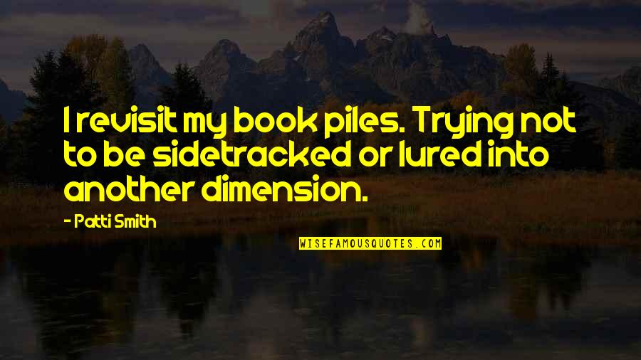 Revisit Quotes By Patti Smith: I revisit my book piles. Trying not to Revisit Quotes By Patti Smith: I revisit my book piles. Trying not to