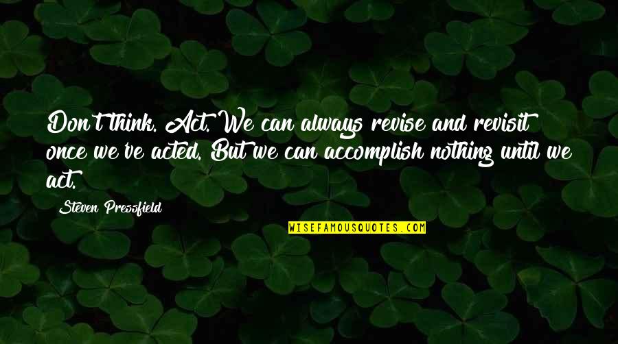 Revisit Quotes By Steven Pressfield: Don't think. Act. We can always revise and