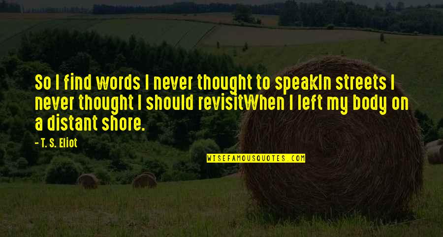 Revisit Quotes By T. S. Eliot: So I find words I never thought to