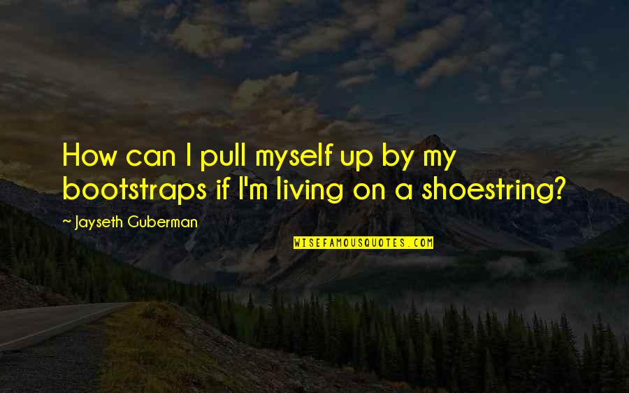 Revist Quotes By Jayseth Guberman: How can I pull myself up by my