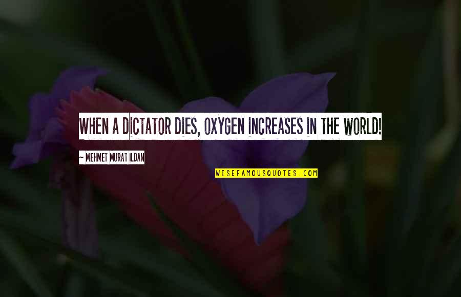 Revistaridebike Quotes By Mehmet Murat Ildan: When a dictator dies, oxygen increases in the