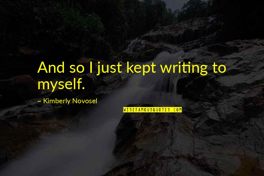 Revistarquis Quotes By Kimberly Novosel: And so I just kept writing to myself.