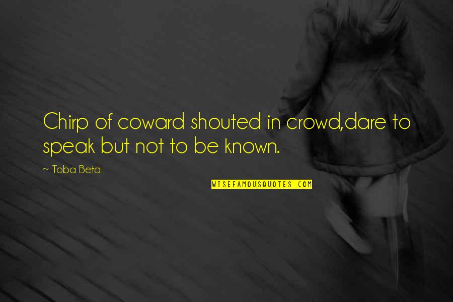 Revistarquis Quotes By Toba Beta: Chirp of coward shouted in crowd,dare to speak