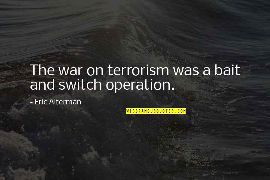Revisualize Quotes By Eric Alterman: The war on terrorism was a bait and