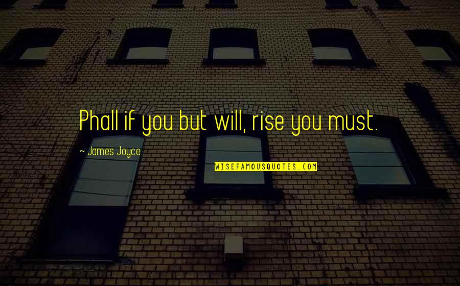 Revitalise Leg Quotes By James Joyce: Phall if you but will, rise you must.