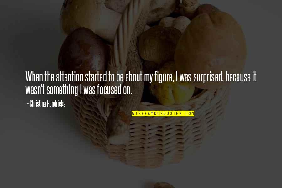 Revitalizing Quotes By Christina Hendricks: When the attention started to be about my