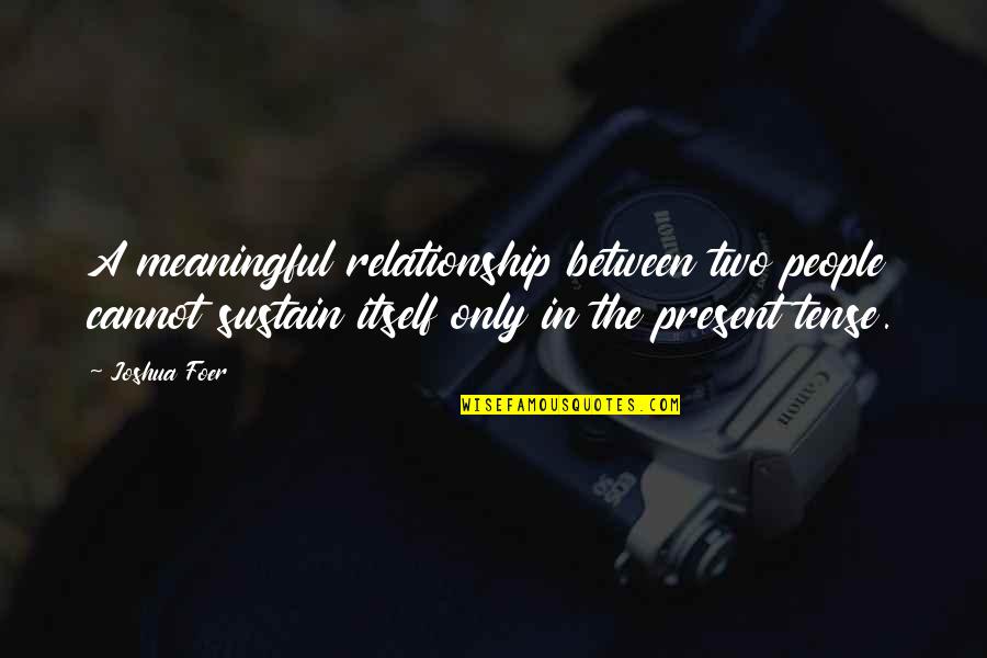 Revitalizing Quotes By Joshua Foer: A meaningful relationship between two people cannot sustain Revitalizing Quotes By Joshua Foer: A meaningful relationship between two people cannot sustain