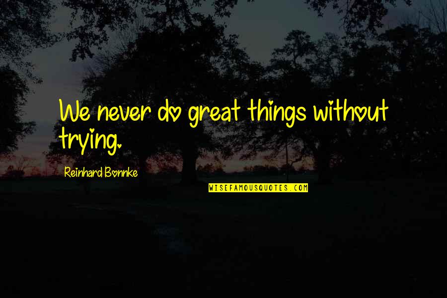 Revitalizing Quotes By Reinhard Bonnke: We never do great things without trying.