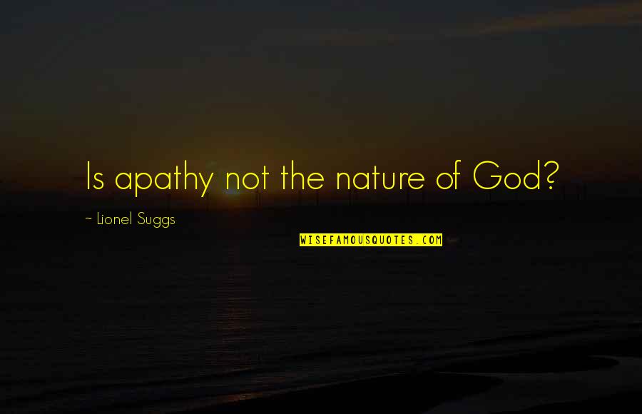 Reviva Quotes By Lionel Suggs: Is apathy not the nature of God? Reviva Quotes By Lionel Suggs: Is apathy not the nature of God?