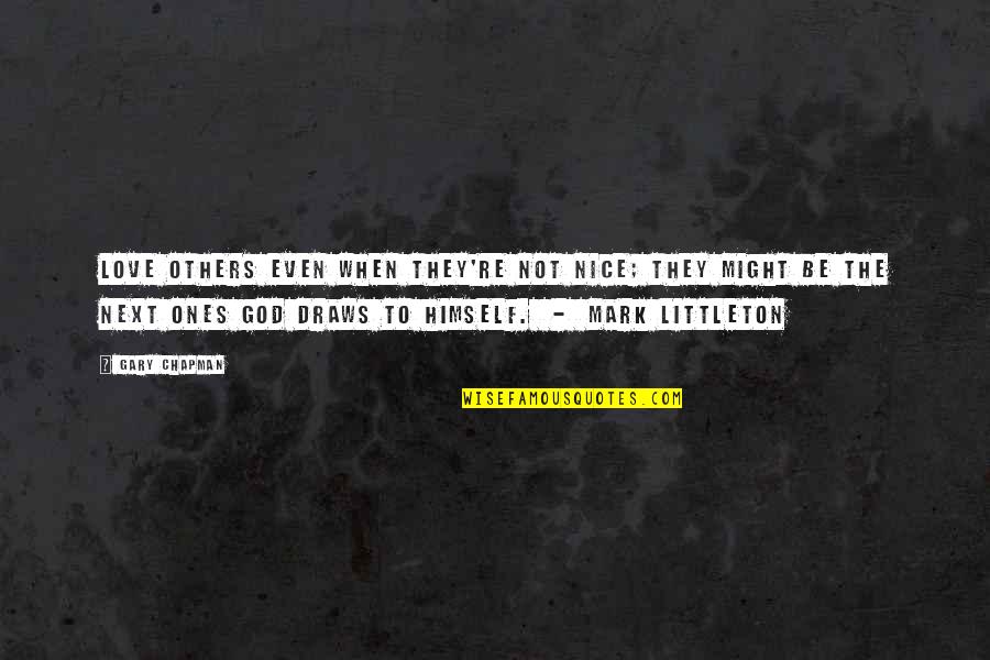 Revival And Reformation Quotes By Gary Chapman: Love others even when they're not nice; they Revival And Reformation Quotes By Gary Chapman: Love others even when they're not nice; they