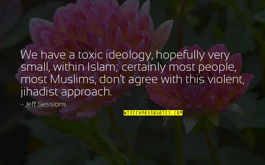 Revival Church Sign Quotes By Jeff Sessions: We have a toxic ideology, hopefully very small,