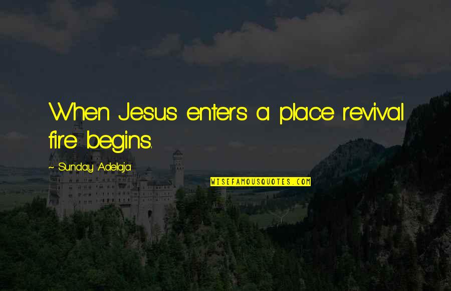Revival Fire Quotes By Sunday Adelaja: When Jesus enters a place revival fire begins.