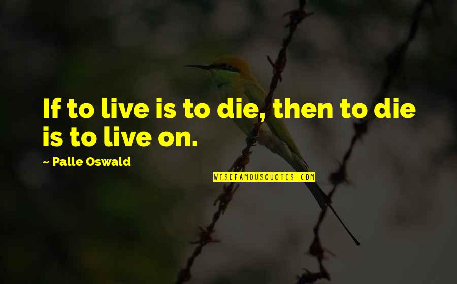 Revival Of Spirit Quotes By Palle Oswald: If to live is to die, then to