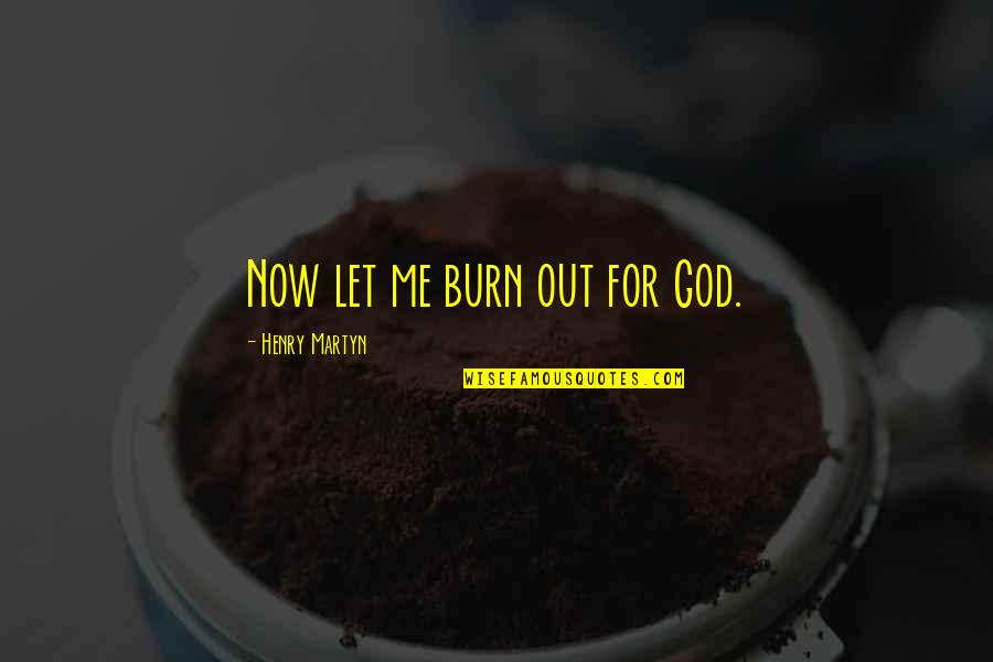 Revival Prayer Quotes By Henry Martyn: Now let me burn out for God.