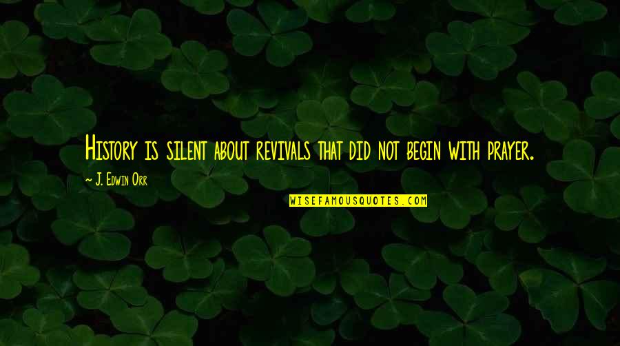 Revival Prayer Quotes By J. Edwin Orr: History is silent about revivals that did not