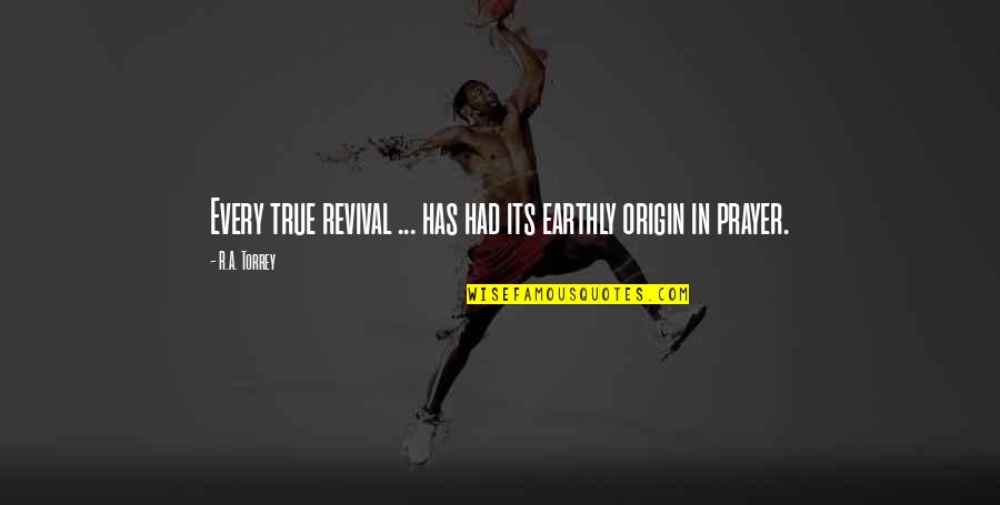 Revival Prayer Quotes By R.A. Torrey: Every true revival ... has had its earthly