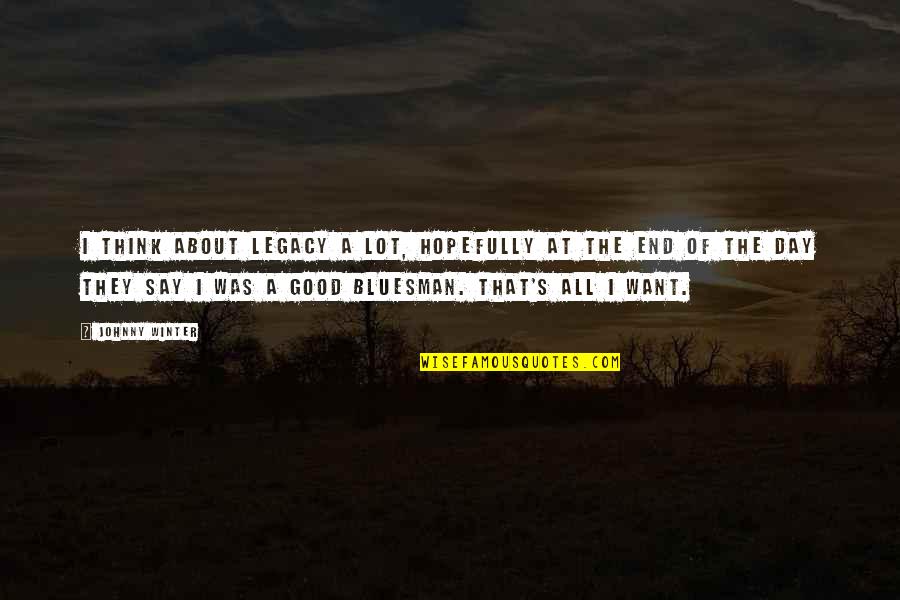 Revival Tabernacle Quotes By Johnny Winter: I think about legacy a lot, hopefully at Revival Tabernacle Quotes By Johnny Winter: I think about legacy a lot, hopefully at