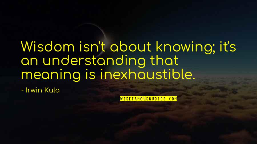 Revivalized Quotes By Irwin Kula: Wisdom isn't about knowing; it's an understanding that