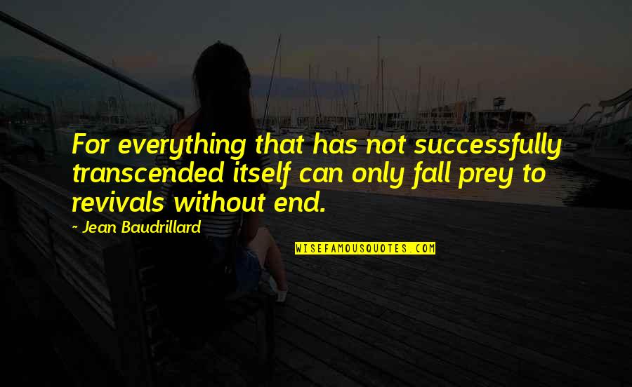 Revivals Quotes By Jean Baudrillard: For everything that has not successfully transcended itself