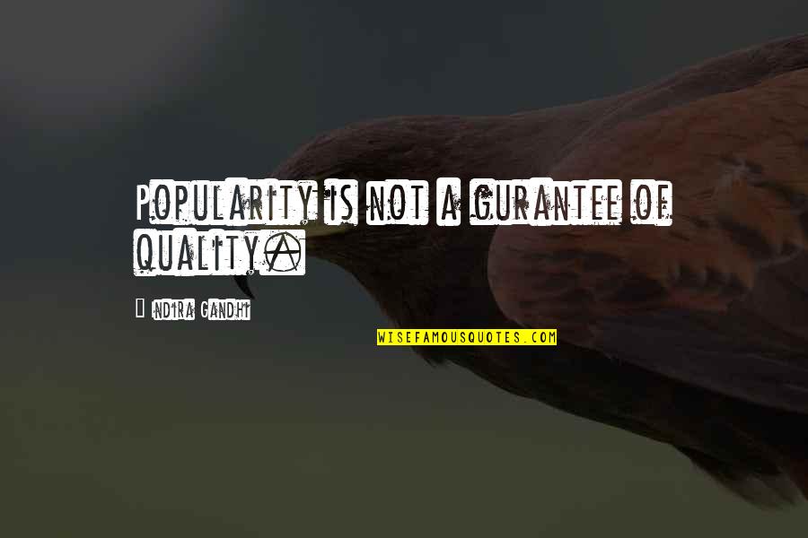 Revive Life Quotes By Indira Gandhi: Popularity is not a gurantee of quality.