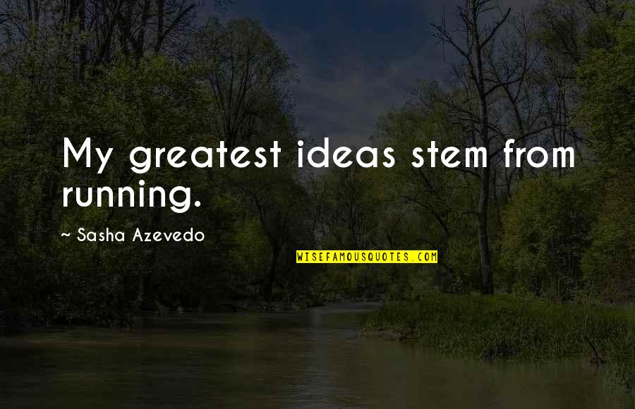 Revive Me Quotes By Sasha Azevedo: My greatest ideas stem from running. Revive Me Quotes By Sasha Azevedo: My greatest ideas stem from running.