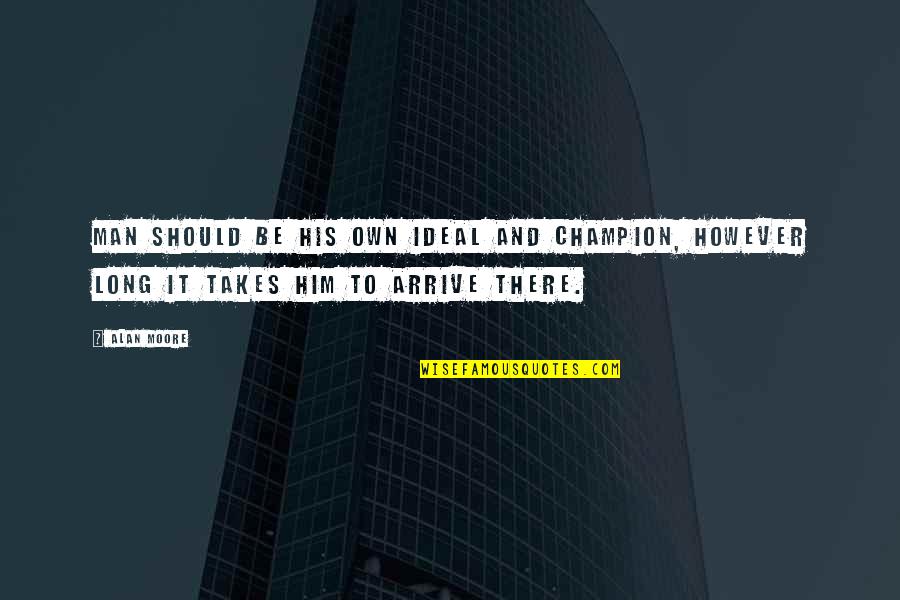 Revive My Soul Quotes By Alan Moore: man should be his own ideal and champion,