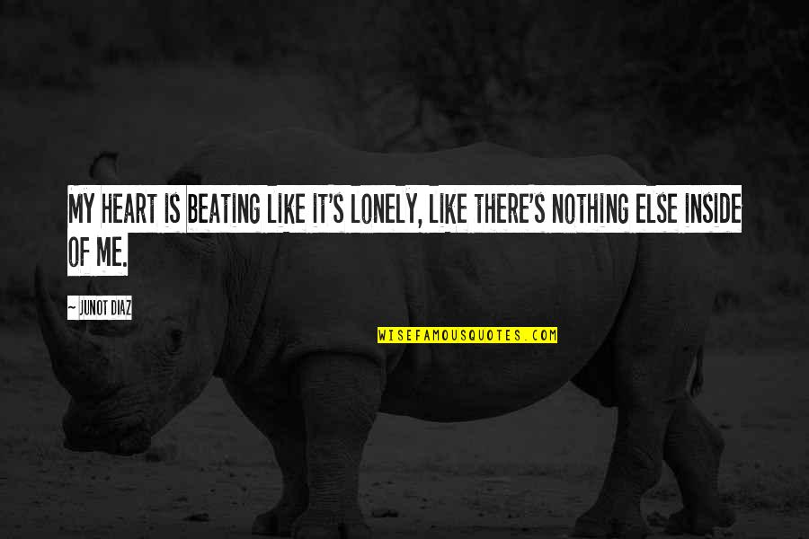 Revive My Soul Quotes By Junot Diaz: My heart is beating like it's lonely, like