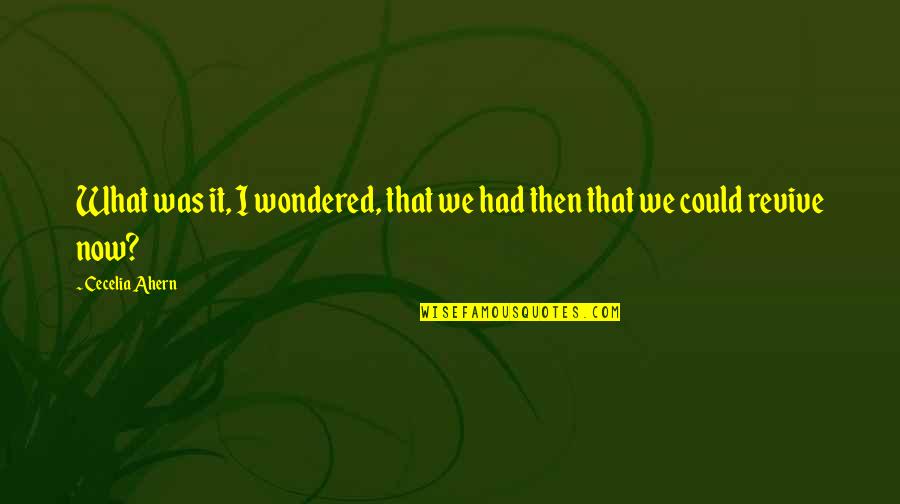 Revive Quotes By Cecelia Ahern: What was it, I wondered, that we had