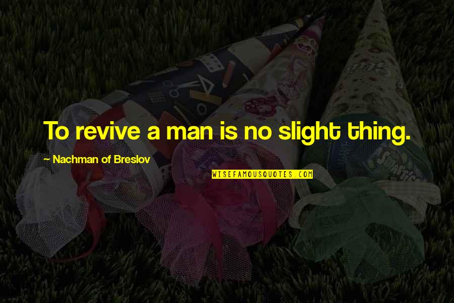 Revive Quotes By Nachman Of Breslov: To revive a man is no slight thing.