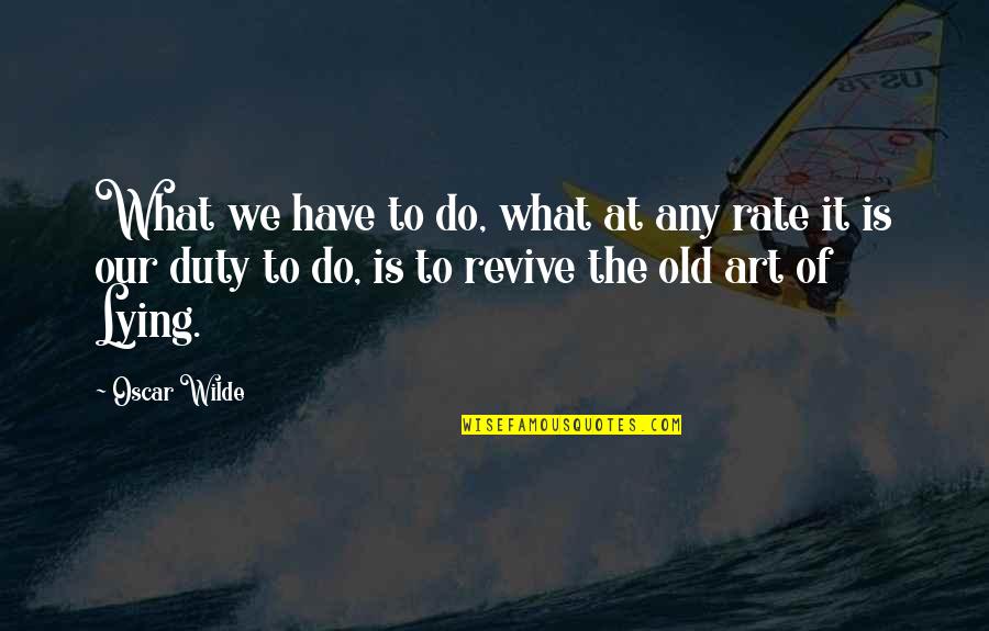 Revive Quotes By Oscar Wilde: What we have to do, what at any