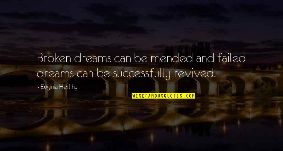 Revived Quotes By Euginia Herlihy: Broken dreams can be mended and failed dreams