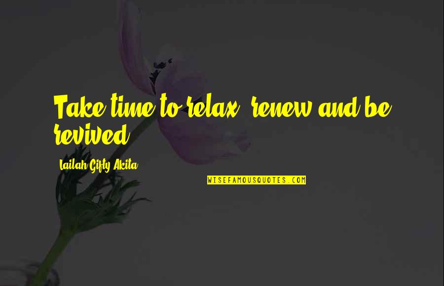 Revived Quotes By Lailah Gifty Akita: Take time to relax, renew and be revived.
