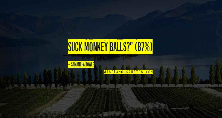 Revived Quotes By Samantha Towle: Suck monkey balls?" (87%)