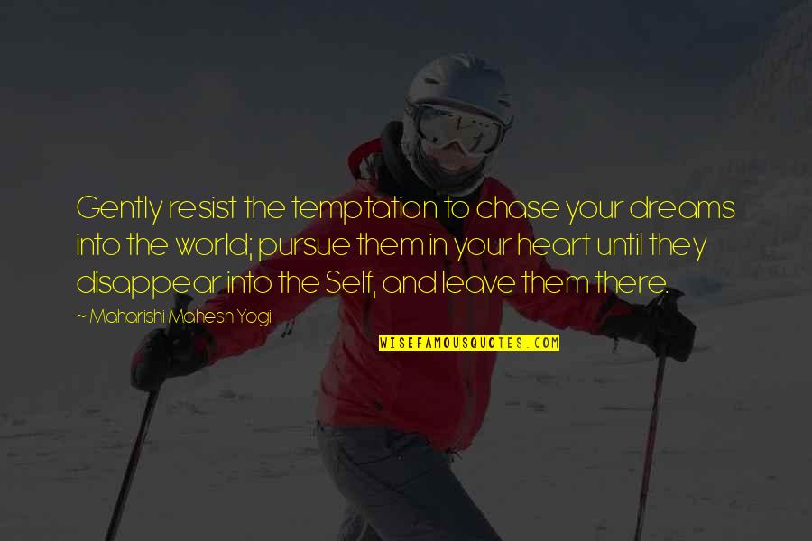 Revivenow Quotes By Maharishi Mahesh Yogi: Gently resist the temptation to chase your dreams Revivenow Quotes By Maharishi Mahesh Yogi: Gently resist the temptation to chase your dreams