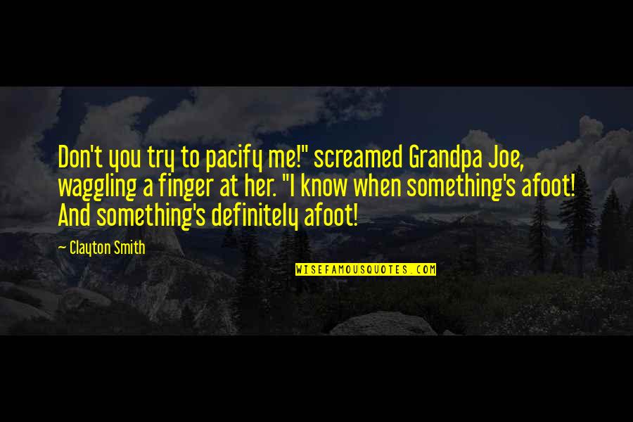 Reviving Ophelia Movie Quotes By Clayton Smith: Don't you try to pacify me!" screamed Grandpa