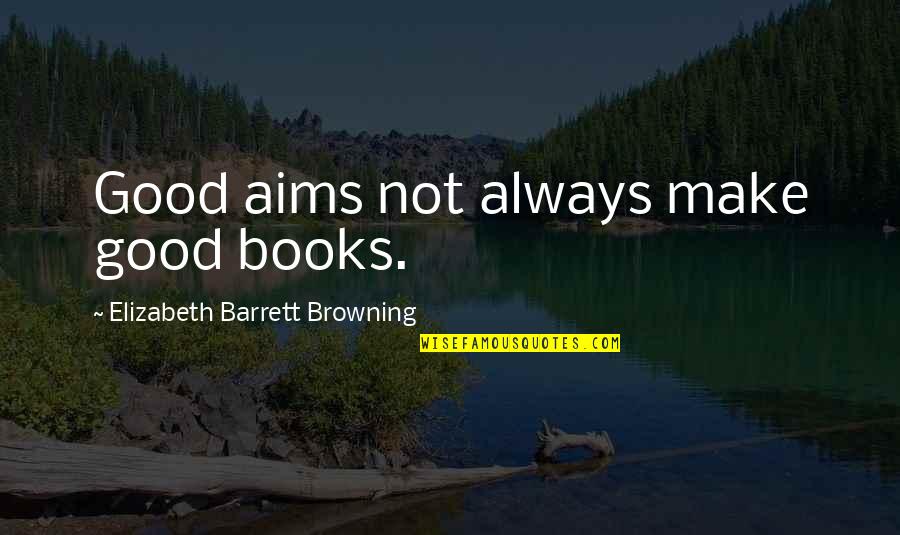 Reviviscence Quotes By Elizabeth Barrett Browning: Good aims not always make good books.