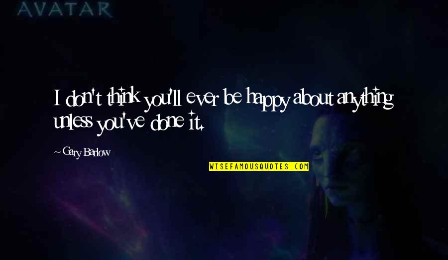Revivre Conjugaison Quotes By Gary Barlow: I don't think you'll ever be happy about