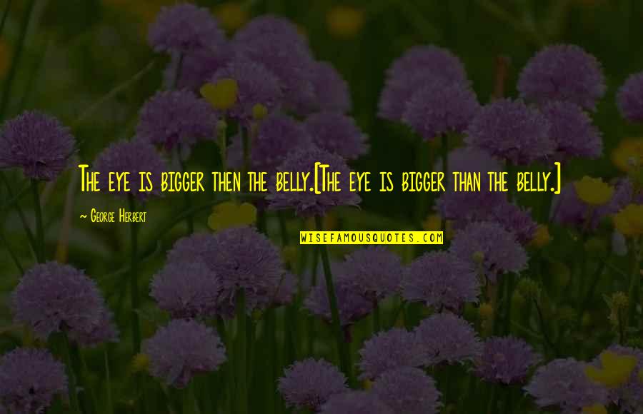 Revlon Quotes By George Herbert: The eye is bigger then the belly.[The eye Revlon Quotes By George Herbert: The eye is bigger then the belly.[The eye