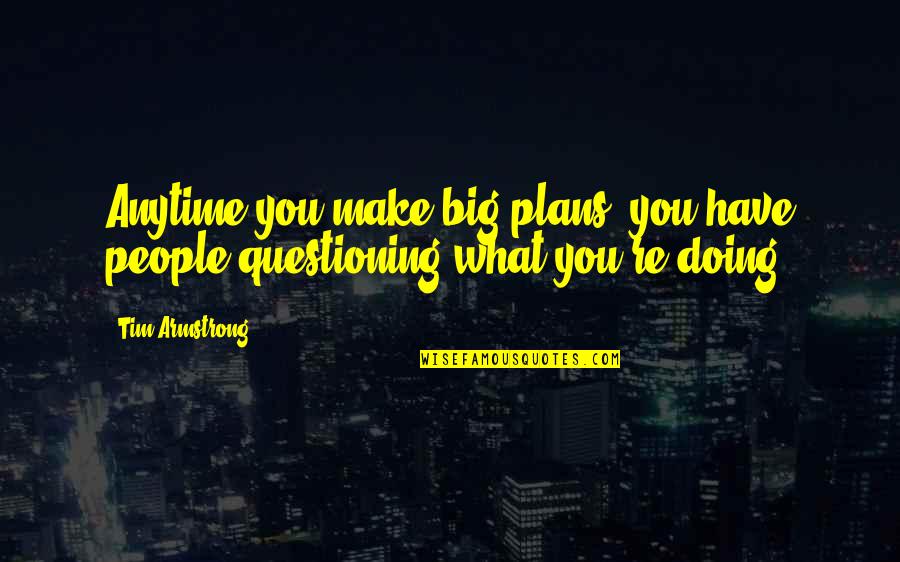 Revlon Quotes By Tim Armstrong: Anytime you make big plans, you have people