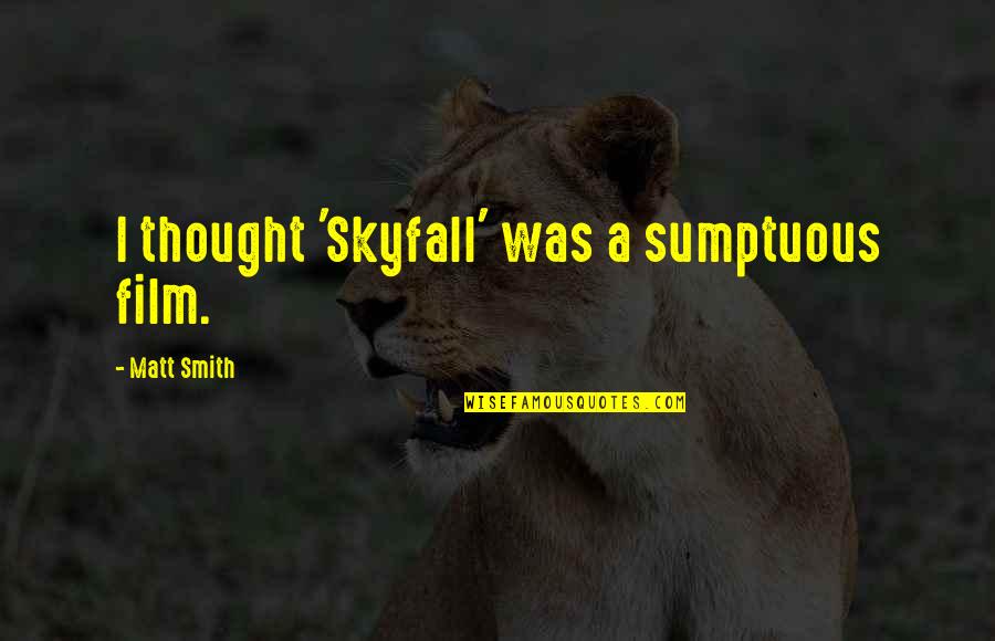 Revocable Quotes By Matt Smith: I thought 'Skyfall' was a sumptuous film.