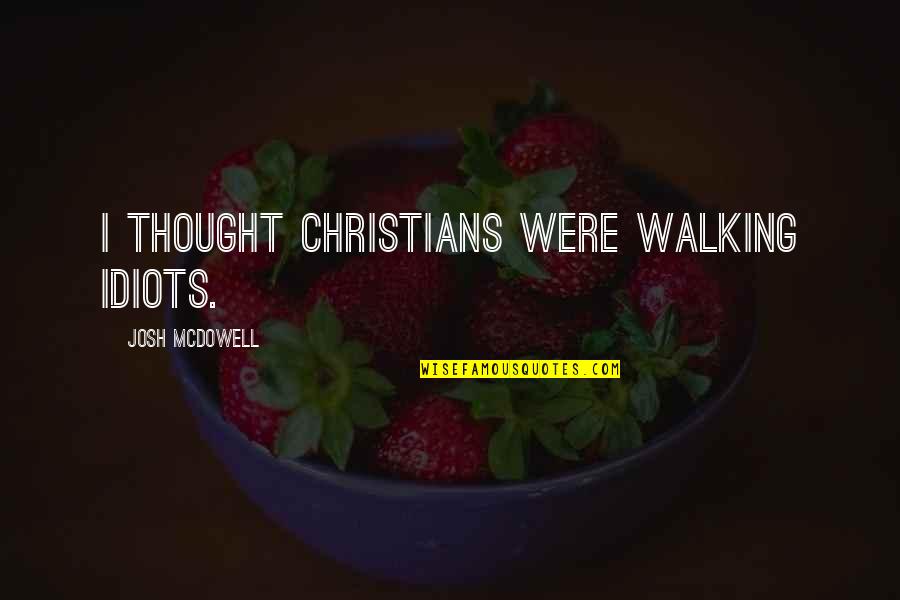 Revoke Quotes By Josh McDowell: I thought Christians were walking idiots. Revoke Quotes By Josh McDowell: I thought Christians were walking idiots.