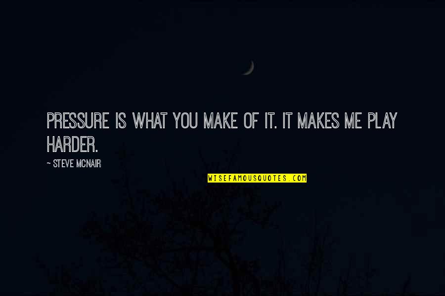 Revolcado Candy Quotes By Steve McNair: Pressure is what you make of it. It Revolcado Candy Quotes By Steve McNair: Pressure is what you make of it. It