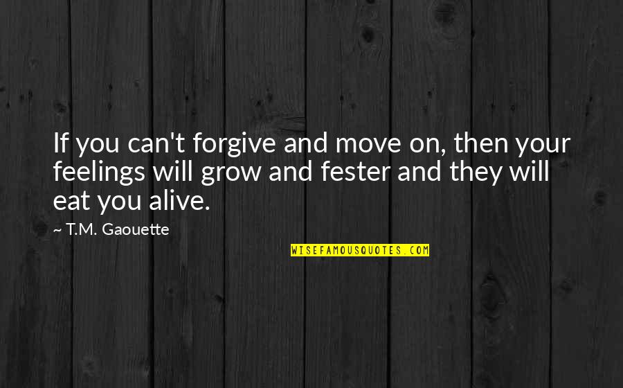 Revolcado Candy Quotes By T.M. Gaouette: If you can't forgive and move on, then Revolcado Candy Quotes By T.M. Gaouette: If you can't forgive and move on, then