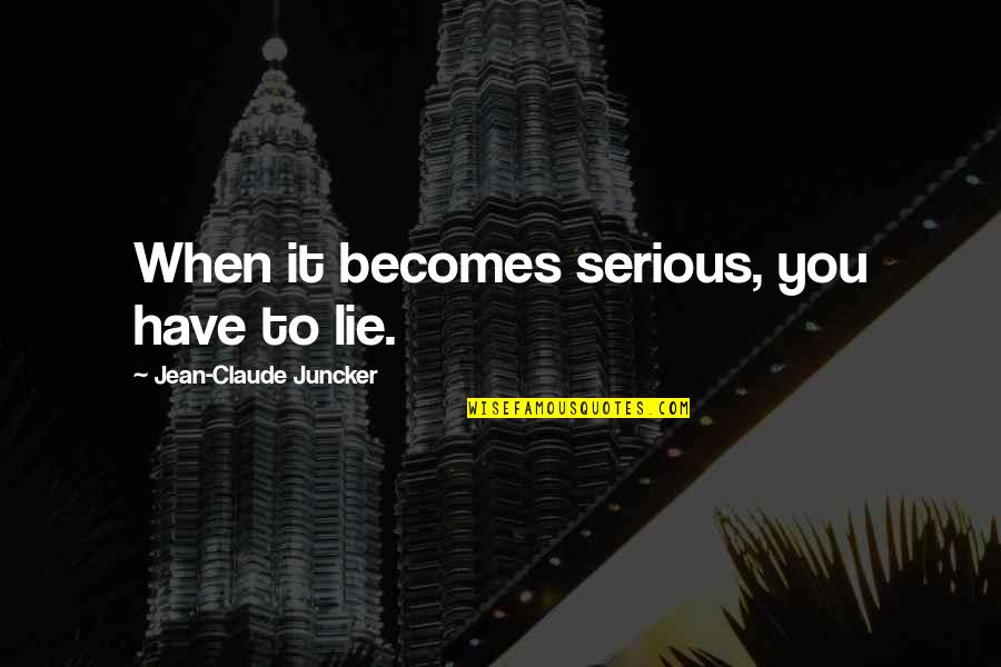 Revolcarse En Quotes By Jean-Claude Juncker: When it becomes serious, you have to lie. Revolcarse En Quotes By Jean-Claude Juncker: When it becomes serious, you have to lie.